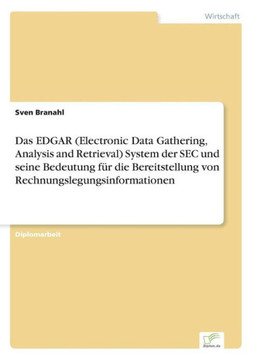 Das EDGAR (Electronic Data Gathering, Analysis and Retrieval) System der SEC und seine Bedeutung für die Bereitstellung von Rechnungslegungsinformatio