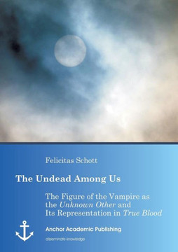 The Undead Among Us - The Figure of the Vampire as the ""Unknown Other"" and Its Representation in ""True Blood""