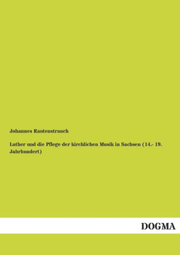 Luther und die Pflege der kirchlichen Musik in Sachsen (14.- 19. Jahrhundert): Ein Beitrag zur Geschichte der katholischen Brüderschaften der vor- und