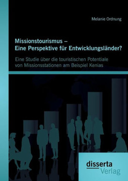 Missionstourismus - Eine Perspektive für Entwicklungsländer?: Eine Studie über die touristischen Potentiale von Missionsstationen am Beispiel Kenias
