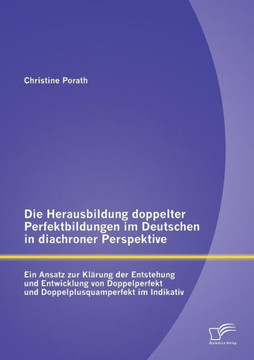 Die Herausbildung doppelter Perfektbildungen im Deutschen in diachroner Perspektive: Ein Ansatz zur Klärung der Entstehung und Entwicklung von Doppelp