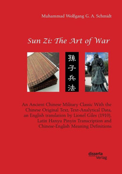 Sun Zi: The Art of War. An Ancient Chinese Military Classic With the Chinese Original Text, Text-Analytical Data, an English t