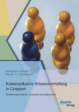 Kommunikative Wissensverteilung in Gruppen: Bestimmungsmerkmale, Ansprüche und Implikationen Kommunikative Wissensverteilung in Gruppen: Bestimmungsmerkmale, Ansprüche und Implikationen