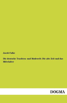 Die deutsche Trachten- und Modewelt: Die alte Zeit und das Mittelalter