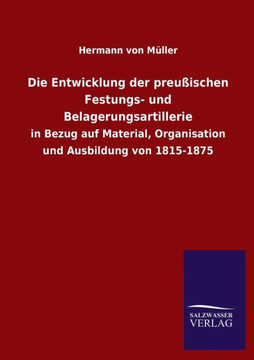 Die Entwicklung Der Preussischen Festungs- Und Belagerungsartillerie