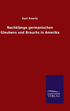 Nachklänge germanischen Glaubens und Brauchs in Amerika Nachklänge germanischen Glaubens und Brauchs in Amerika