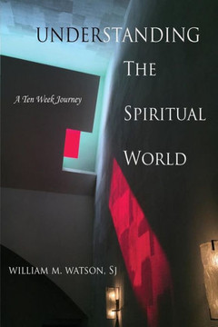 Understanding The Spiritual World: A Ten Week Journey