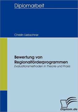 Bewertung von Regionalförderprogrammen: Evaluationsmethoden in Theorie und Praxis
