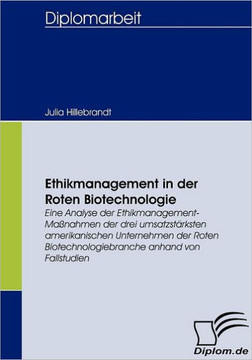 Ethikmanagement in der Roten Biotechnologie: Eine Analyse der Ethikmanagement-Maßnahmen der drei umsatzstärksten amerikanischen Unternehmen der Roten