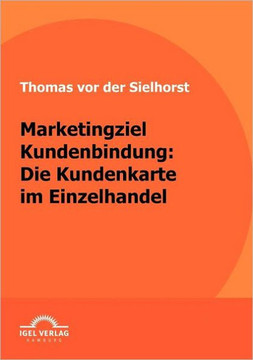 Marketingziel Kundenbindung: Die Kundenkarte im Einzelhandel Marketingziel Kundenbindung: Die Kundenkarte im Einzelhandel