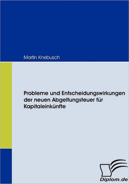 Probleme und Entscheidungswirkungen der neuen Abgeltungsteuer für Kapitaleinkünfte