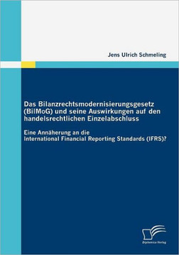 Das Bilanzrechtsmodernisierungsgesetz (BilMoG) und seine Auswirkungen auf den handelsrechtlichen Einzelabschluss: Eine Annäherung an die International