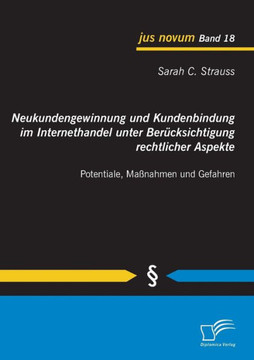 Neukundengewinnung und Kundenbindung im Internethandel unter Berücksichtigung rechtlicher Aspekte: Potentiale, Maßnahmen und Gefahren