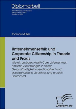 Unternehmensethik und Corporate Citizenship: Wie ein globales Health Care Unternehmen ethische Zielsetzungen in seiner Geschäftstätigkeit operationali
