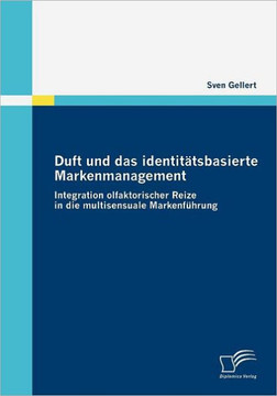 Duft und das identitätsbasierte Markenmanagement: Integration olfaktorischer Reize in die multisensuale Markenführung