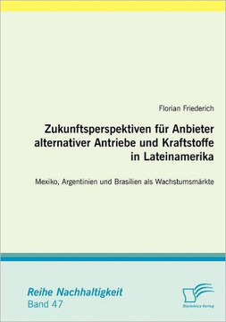 Zukunftsperspektiven für Anbieter alternativer Antriebe und Kraftstoffe in Lateinamerika: Mexiko, Argentinien und Brasilien als Wachstumsmärkte