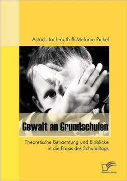 Gewalt an Grundschulen: Theoretische Betrachtung und Einblicke in die Praxis des Schulalltags