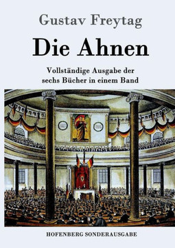Die Ahnen: Vollständige Ausgabe in einem Band Ingo und Ingraban / Das Nest der Zaunkönige / Die Brüder vom deutschen Hause / Marc