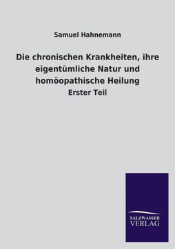 Die chronischen Krankheiten, ihre eigentümliche Natur und homöopathische Heilung