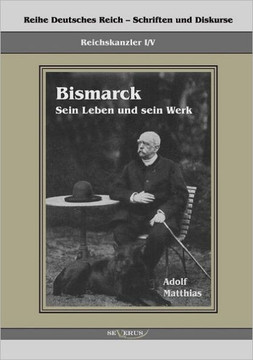 Reichskanzler Otto von Bismarck - Sein Leben und sein Werk: Reihe Deutsches Reich - Reichskanzler, Bd I/V. Aus Fraktur übertragen