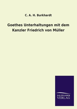 Goethes Unterhaltungen Mit Dem Kanzler Friedrich Von Muller