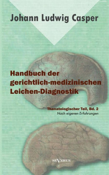 Handbuch der gerichtlich-medizinischen Leichen-Diagnostik: Thanatologischer Teil, Bd. 2: Mit einem Atlas und neun colorierten Tafeln. Nach eigenen Erf