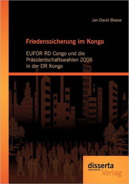 Friedenssicherung im Kongo: EUFOR RD Congo und die Präsidentschaftswahlen 2006 in der DR Kongo