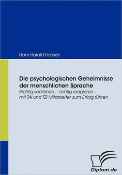 Die psychologischen Geheimnisse der menschlichen Sprache: Richtig verstehen - richtig reagieren - mit TAI und TZI Mitarbeiter zum Erfolg führen