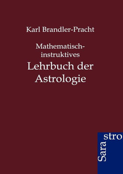 Mathematisch-instruktives Lehrbuch der Astrologie Mathematisch-instruktives Lehrbuch der Astrologie