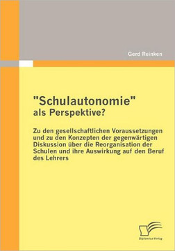 Schulautonomie als Perspektive? - Zu den gesellschaftlichen Voraussetzungen und zu den Konzepten der gegenwärtigen Diskussion über die Reorganisation Schulautonomie als Perspektive? - Zu den gesellschaftlichen Voraussetzungen und zu den Konzepten der gegenwärtigen Diskussion über die Reorganisation