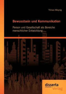 Bewusstsein und Kommunikation: Person und Gesellschaft als Bereiche menschlicher Entwicklung