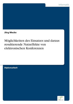 Möglichkeiten des Einsatzes und daraus resultierende Nutzeffekte von elektronischen Konferenzen