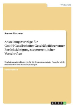 Anstellungsverträge für GmbH-Gesellschafter-Geschäftsführer unter Berücksichtigung steuerrechtlicher Vorschriften: Erarbeitung eines Konzepts für die