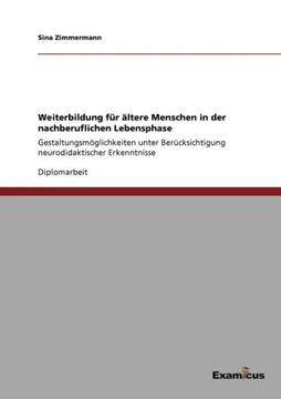 Weiterbildung für ältere Menschen in der nachberuflichen Lebensphase: Gestaltungsmöglichkeiten unter Berücksichtigung neurodidaktischer Erkenntnisse