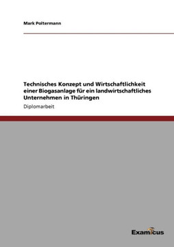 Technisches Konzept und Wirtschaftlichkeit einer Biogasanlage für ein landwirtschaftliches Unternehmen in Thüringen