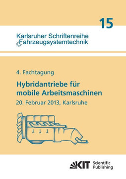 Hybridantriebe für mobile Arbeitsmaschinen. 4. Fachtagung des VDMA und des Karlsruher Instituts für Technologie, 20. Februar 2013, Karlsruhe