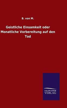 Geistliche Einsamkeit oder Monatliche Vorbereitung auf den Tod Geistliche Einsamkeit oder Monatliche Vorbereitung auf den Tod