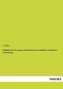 Dampfkessel-Feuerungen zur Erzielung einer möglichst rauchfreien Verbrennung Dampfkessel-Feuerungen zur Erzielung einer möglichst rauchfreien Verbrennung