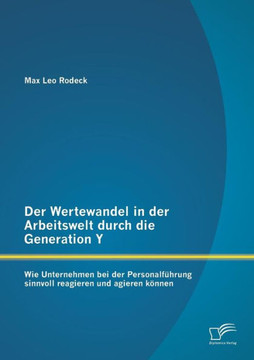 Der Wertewandel in der Arbeitswelt durch die Generation Y: Wie Unternehmen bei der Personalführung sinnvoll reagieren und agieren können