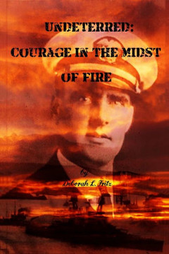 Undeterred: Courage In The Midst Of Fire Undeterred: Courage In The Midst Of Fire