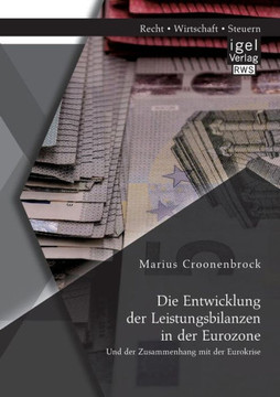 Die Entwicklung der Leistungsbilanzen in der Eurozone und der Zusammenhang mit der Eurokrise Die Entwicklung der Leistungsbilanzen in der Eurozone und der Zusammenhang mit der Eurokrise