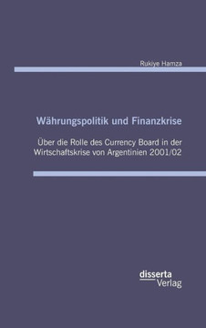 Währungspolitik und Finanzkrise - Über die Rolle des Currency-Board in der Wirtschaftskrise von Argentinien 2001/02