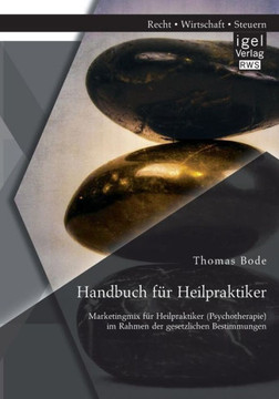 Handbuch für Heilpraktiker: Marketingmix für Heilpraktiker (Psychotherapie) im Rahmen der gesetzlichen Bestimmungen