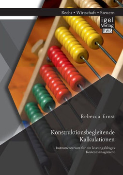 Konstruktionsbegleitende Kalkulationen: Instrumentarium für ein leistungsfähiges Kostenmanagement