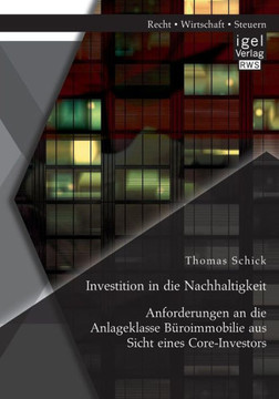Investition in die Nachhaltigkeit: Anforderungen an die Anlageklasse Büroimmobilie aus Sicht eines Core-Investors Investition in die Nachhaltigkeit: Anforderungen an die Anlageklasse Büroimmobilie aus Sicht eines Core-Investors