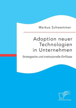 Adoption neuer Technologien in Unternehmen. Strategische und institutionelle Einflüsse