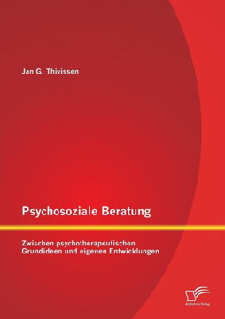 Psychosoziale Beratung: Zwischen psychotherapeutischen Grundideen und eigenen Entwicklungen
