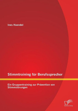 Stimmtraining für Berufssprecher: Ein Gruppentraining zur Prävention von Stimmstörungen