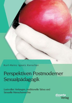 Perspektiven Postmoderner Sexualpädagogik: Lustvolles Verlangen, traditionelle Tabus und Sexuelle Menschenrechte