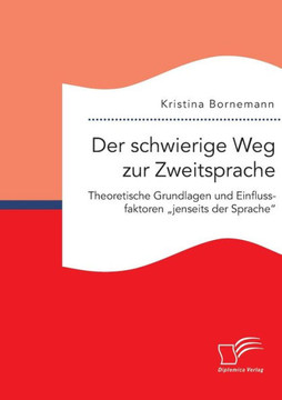 Der schwierige Weg zur Zweitsprache: Theoretische Grundlagen und Einflussfaktoren ""jenseits der Sprache
